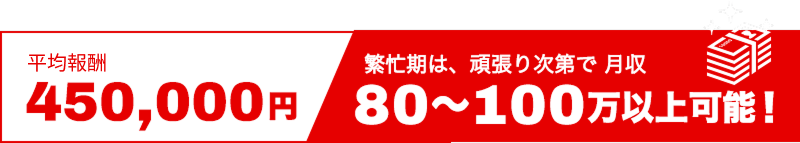 平均報酬450,000円　繁栄期は、頑張り次第で月収 80-100万以上可能！